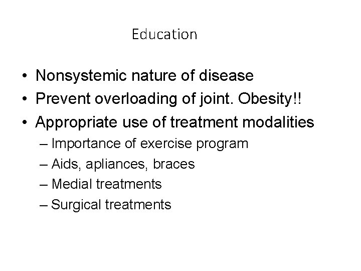 Education • Nonsystemic nature of disease • Prevent overloading of joint. Obesity!! • Appropriate