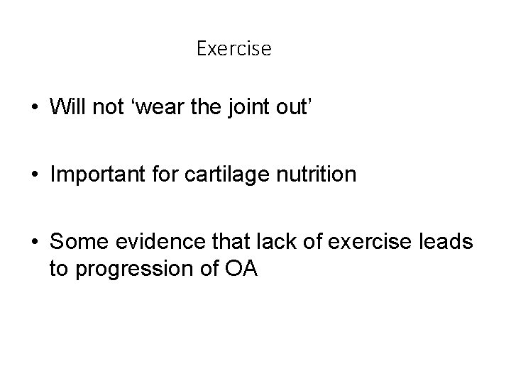 Exercise • Will not ‘wear the joint out’ • Important for cartilage nutrition •
