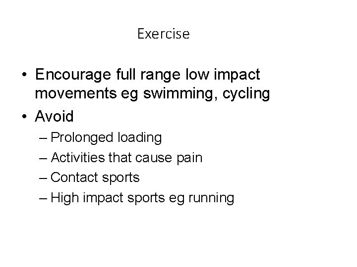Exercise • Encourage full range low impact movements eg swimming, cycling • Avoid –