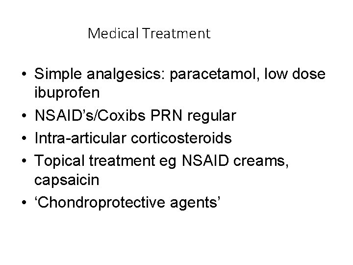 Medical Treatment • Simple analgesics: paracetamol, low dose ibuprofen • NSAID’s/Coxibs PRN regular •