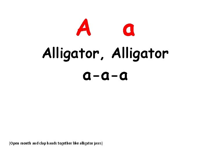 A a Alligator, Alligator a-a-a (Open mouth and clap hands together like alligator jaws)