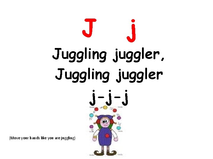 J j Juggling juggler, Juggling juggler j-j-j (Move your hands like you are juggling)