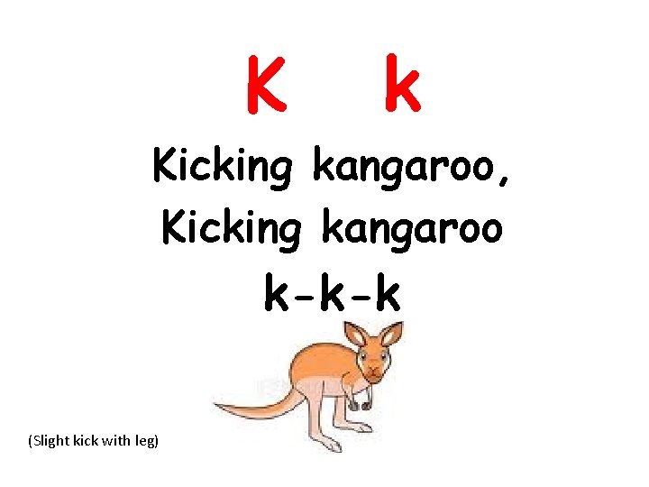 K k Kicking kangaroo, Kicking kangaroo k-k-k (Slight kick with leg) 