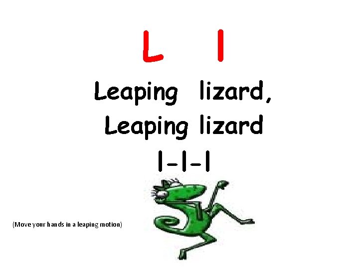 L l Leaping lizard, Leaping lizard l-l-l (Move your hands in a leaping motion)