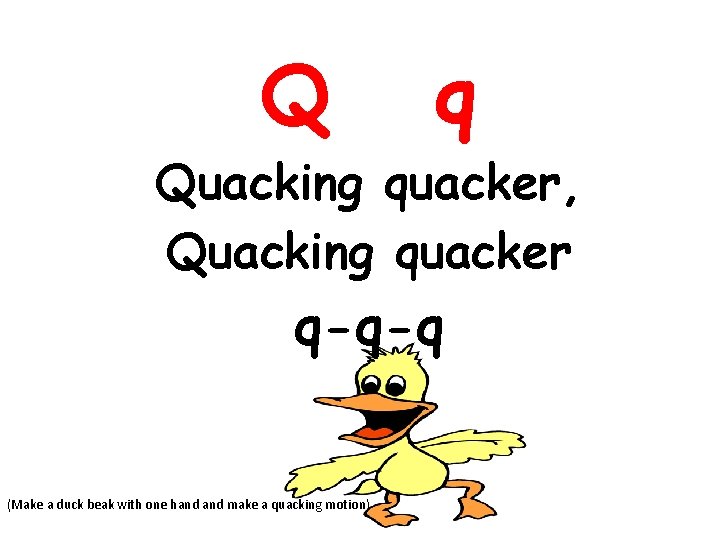 Q q Quacking quacker, Quacking quacker q-q-q (Make a duck beak with one hand