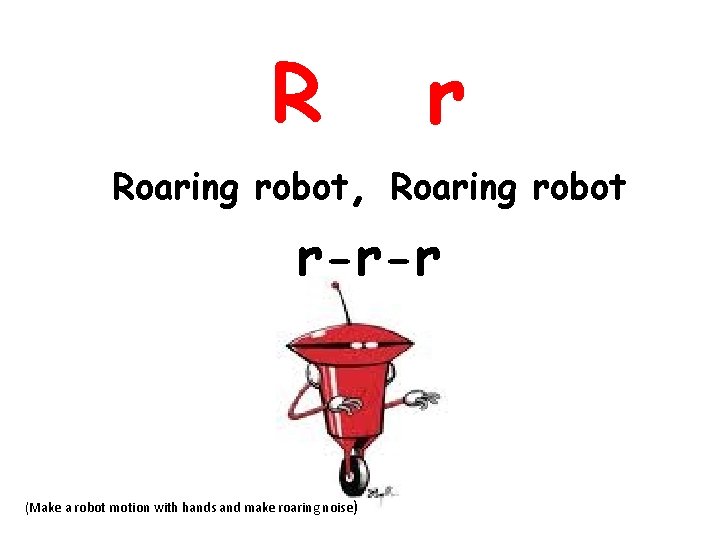 R r Roaring robot, Roaring robot r-r-r (Make a robot motion with hands and