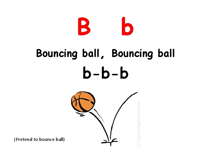 B b Bouncing ball, Bouncing ball b-b-b (Pretend to bounce ball) 