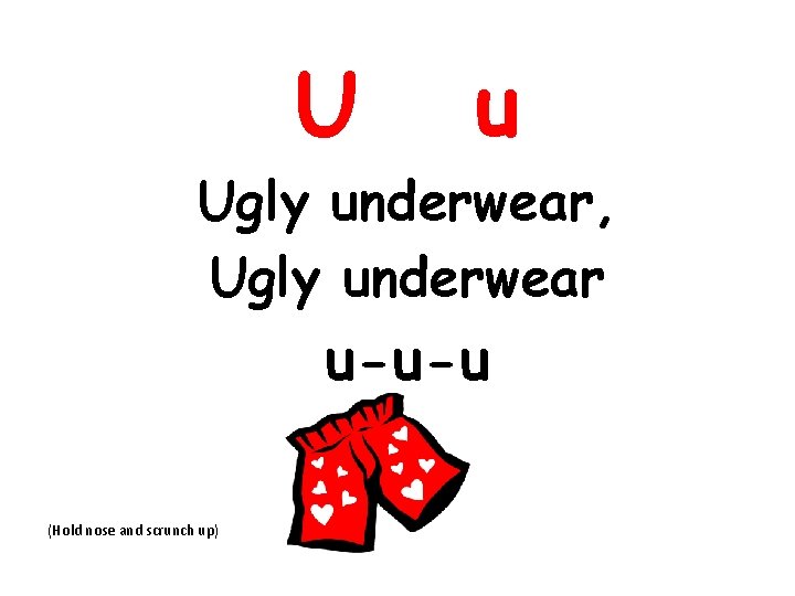 U u Ugly underwear, Ugly underwear u-u-u (Hold nose and scrunch up) 
