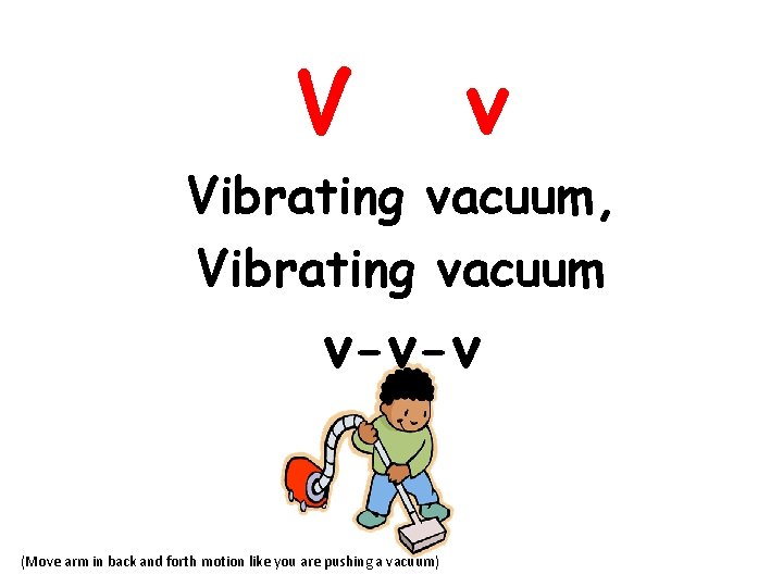V v Vibrating vacuum, Vibrating vacuum v-v-v (Move arm in back and forth motion