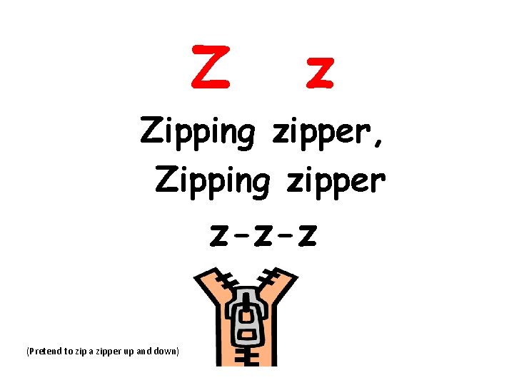 Z z Zipping zipper, Zipping zipper z-z-z (Pretend to zip a zipper up and