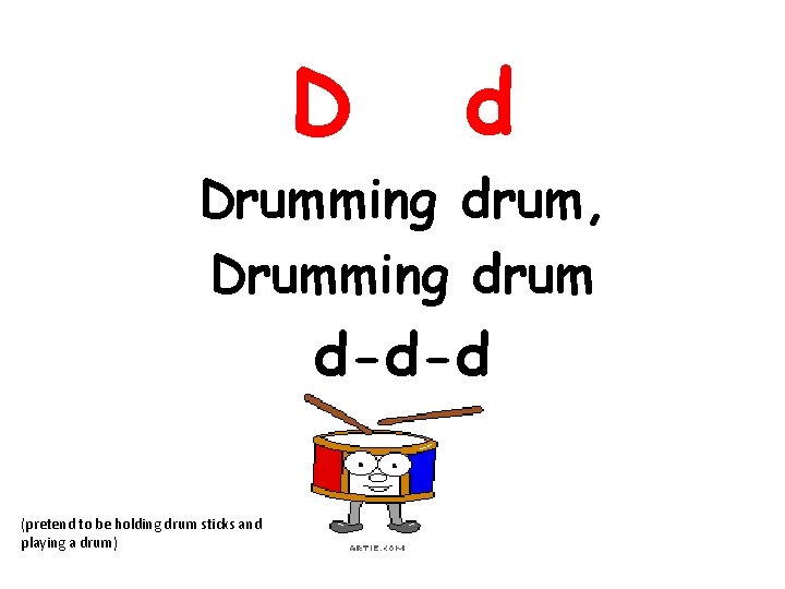 D d Drumming drum, Drumming drum d-d-d (pretend to be holding drum sticks and
