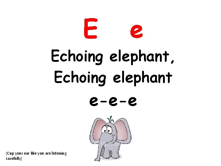 E e Echoing elephant, Echoing elephant e-e-e (Cup your ear like you are listening