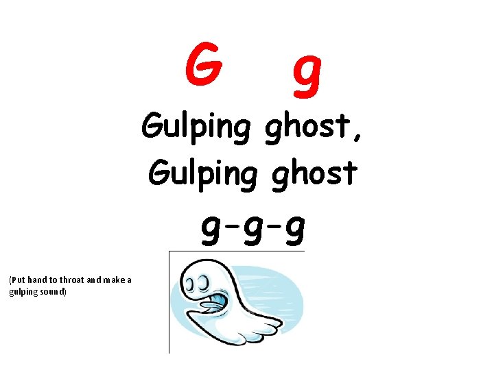 G g Gulping ghost, Gulping ghost g-g-g (Put hand to throat and make a