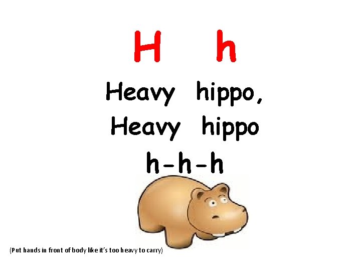 H h Heavy hippo, Heavy hippo h-h-h (Put hands in front of body like