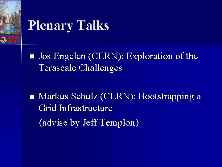 Plenary Talks n Jos Engelen (CERN): Exploration of the Terascale Challenges n Markus Schulz Plenary Talks n Jos Engelen (CERN): Exploration of the Terascale Challenges n Markus Schulz
