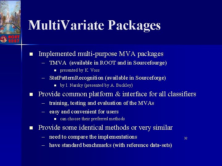 Multi. Variate Packages n Implemented multi-purpose MVA packages – TMVA (available in ROOT and