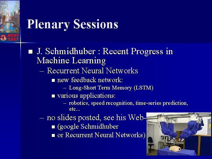 Plenary Sessions n J. Schmidhuber : Recent Progress in Machine Learning – Recurrent Neural