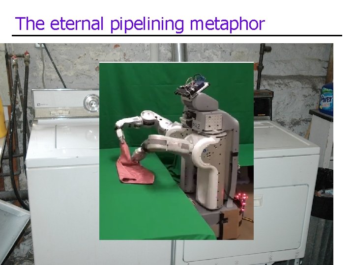 The eternal pipelining metaphor CIS 501: Comp. Arch. | Prof. Joe Devietti | Pipelining