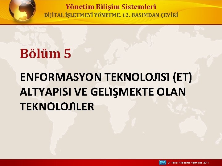 Yönetim Bilişim Sistemleri DİJİTAL İŞLETMEYİ YÖNETME, 12. BASIMDAN ÇEVİRİ Bölüm 5 ENFORMASYON TEKNOLOJI SI