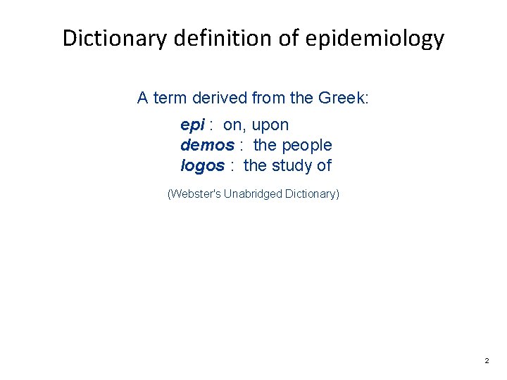 Dictionary definition of epidemiology A term derived from the Greek: epi : on, upon