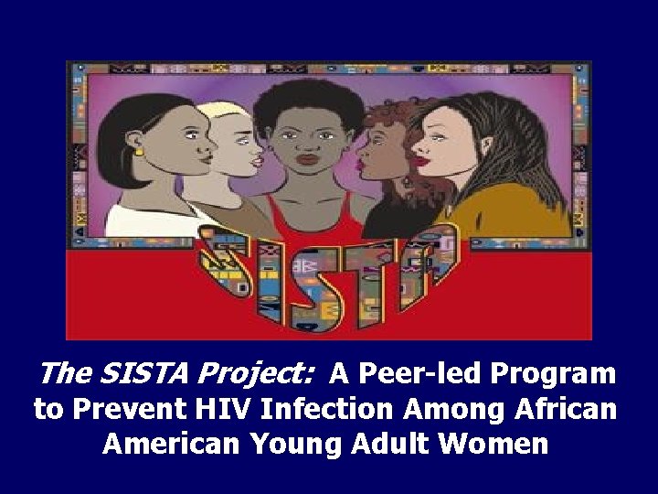 The SISTA Project: A Peer-led Program to Prevent HIV Infection Among African American Young