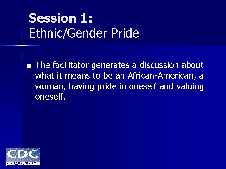 Session 1: Ethnic/Gender Pride n The facilitator generates a discussion about what it means