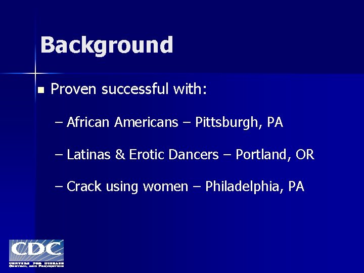 Background n Proven successful with: – African Americans – Pittsburgh, PA – Latinas &