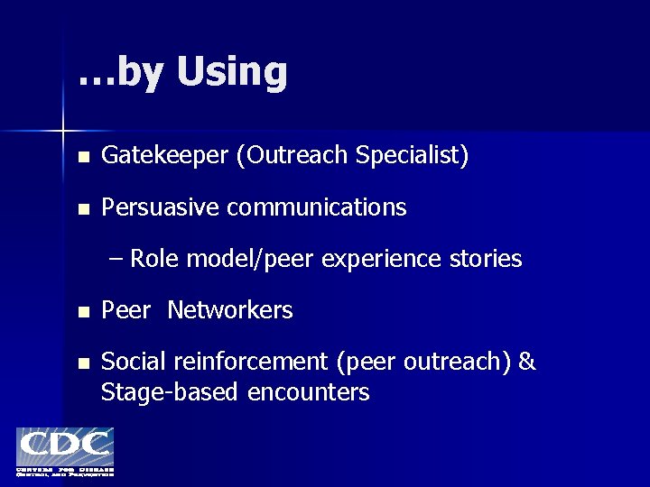 …by Using n Gatekeeper (Outreach Specialist) n Persuasive communications – Role model/peer experience stories