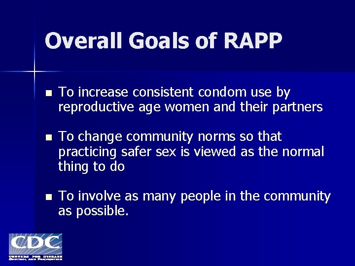 Overall Goals of RAPP n To increase consistent condom use by reproductive age women