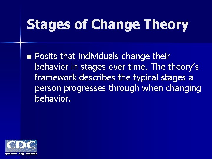 Stages of Change Theory n Posits that individuals change their behavior in stages over