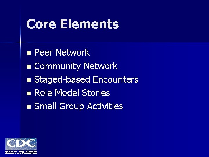 Core Elements Peer Network n Community Network n Staged-based Encounters n Role Model Stories