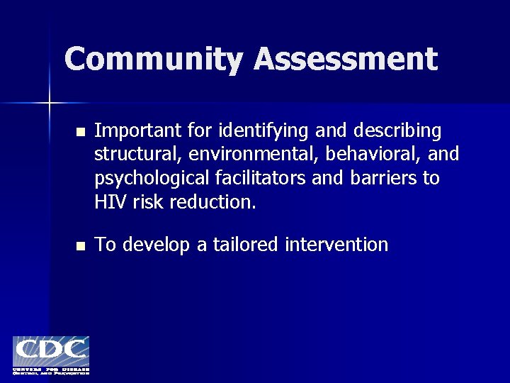 Community Assessment n Important for identifying and describing structural, environmental, behavioral, and psychological facilitators
