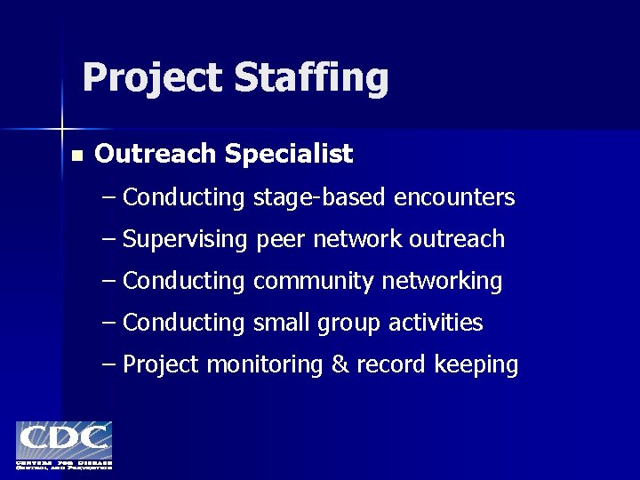 Project Staffing n Outreach Specialist – Conducting stage-based encounters – Supervising peer network outreach