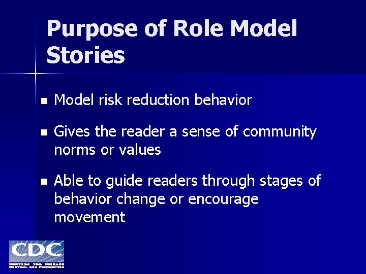 Purpose of Role Model Stories n Model risk reduction behavior n Gives the reader