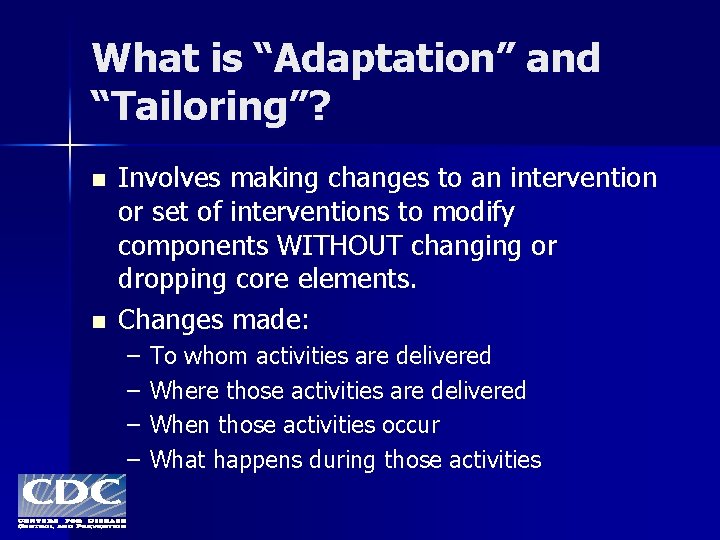 What is “Adaptation” and “Tailoring”? n n Involves making changes to an intervention or
