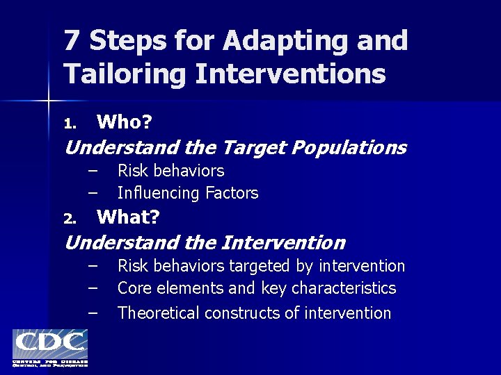 7 Steps for Adapting and Tailoring Interventions 1. Who? Understand the Target Populations –