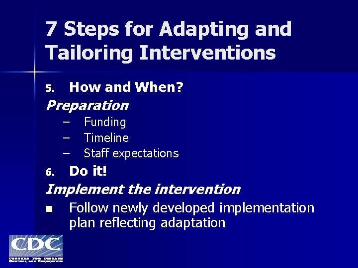 7 Steps for Adapting and Tailoring Interventions 5. How and When? Preparation – –