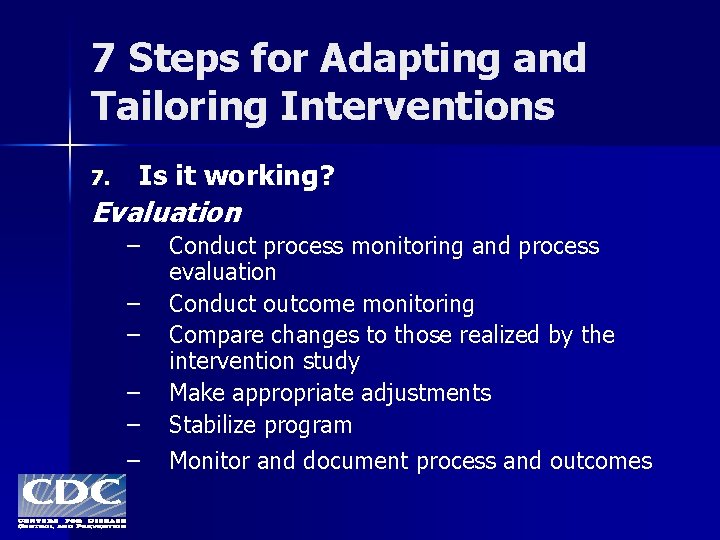 7 Steps for Adapting and Tailoring Interventions 7. Is it working? Evaluation – –
