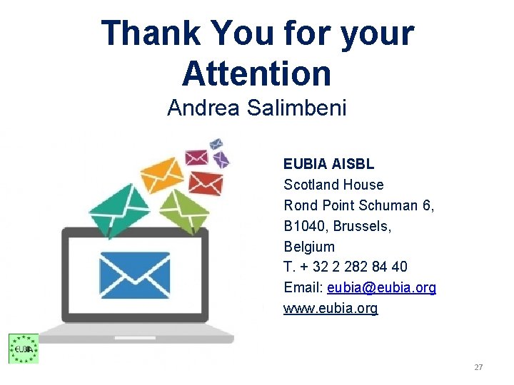 Thank You for your Attention Andrea Salimbeni EUBIA AISBL Scotland House Rond Point Schuman Thank You for your Attention Andrea Salimbeni EUBIA AISBL Scotland House Rond Point Schuman