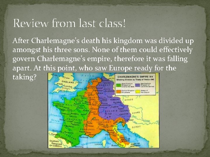 Review from last class! After Charlemagne's death his kingdom was divided up amongst his