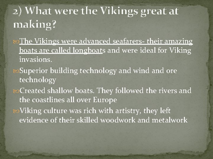 2) What were the Vikings great at making? The Vikings were advanced seafarers- their