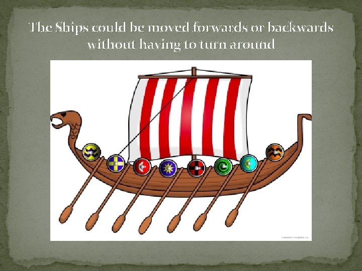 The Ships could be moved forwards or backwards without having to turn around 