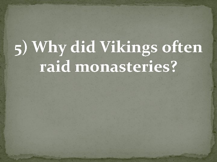 5) Why did Vikings often raid monasteries? 5) Why did Vikings often raid monasteries?