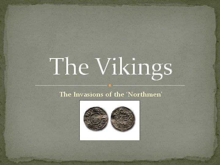 The Vikings The Invasions of the ‘Northmen’ The Vikings The Invasions of the ‘Northmen’