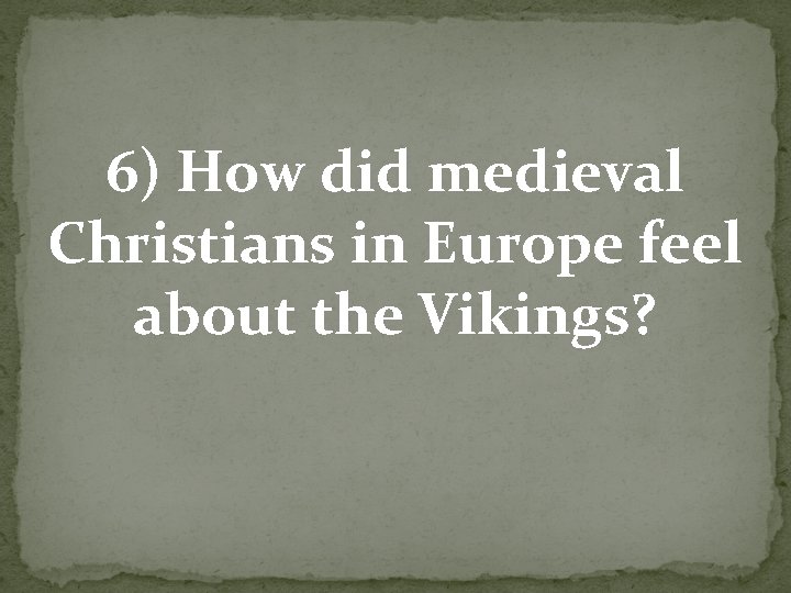 6) How did medieval Christians in Europe feel about the Vikings? 