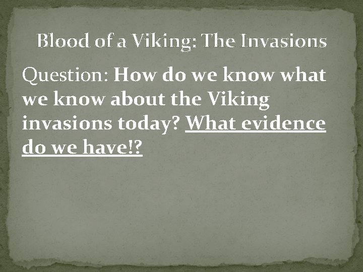 Blood of a Viking: The Invasions Question: How do we know what we know