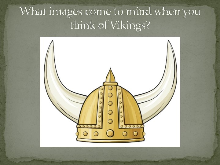 What images come to mind when you think of Vikings? What images come to mind when you think of Vikings?