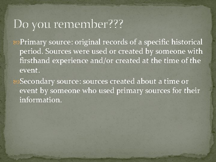 Do you remember? ? ? Primary source: original records of a specific historical period.