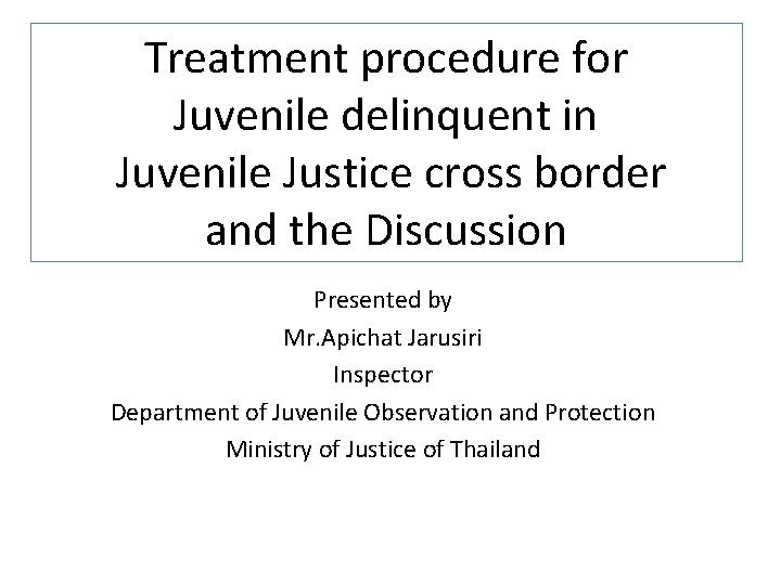 Treatment procedure for Juvenile delinquent in Juvenile Justice cross border and the Discussion Presented