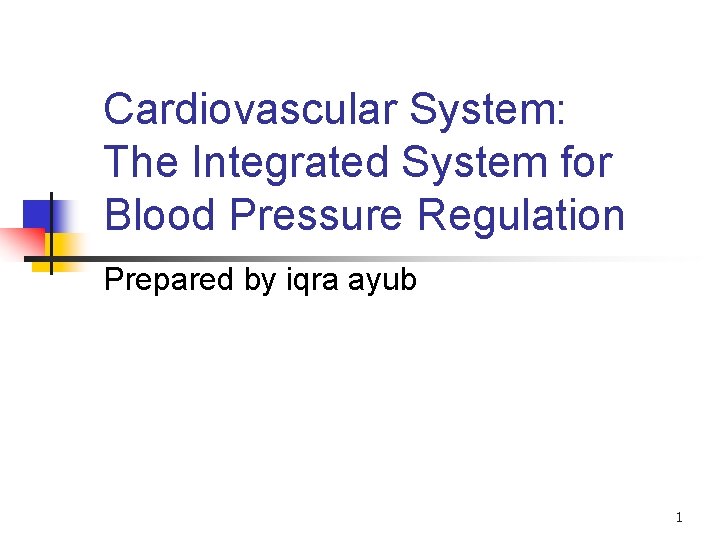Cardiovascular System: The Integrated System for Blood Pressure Regulation Prepared by iqra ayub 1